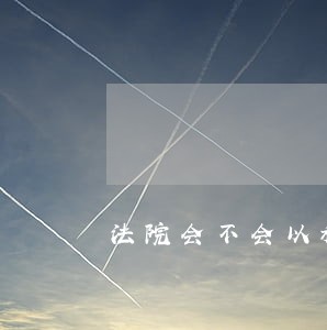 法院会不会以私人电话号码 法院会不会以私人电话号码