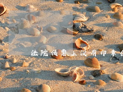 法院传票上没有印章合法吗 法院传票上没有印章合法吗
