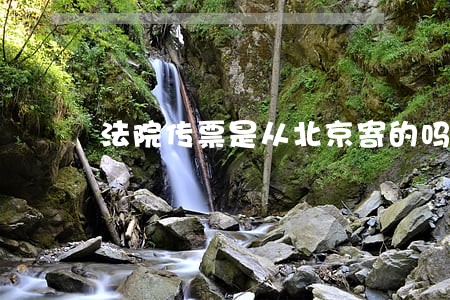 法院传票是从北京寄的吗 法院传票是从北京寄的吗
