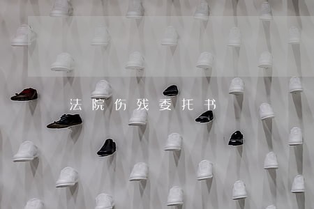 法院伤残委托书 法院伤残委托书