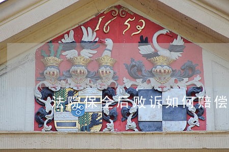 法院保全后败诉如何赔偿 法院保全后败诉如何赔偿