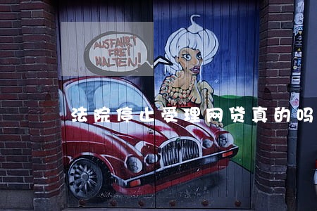 法院停止受理网贷真的吗 法院停止受理网贷真的吗