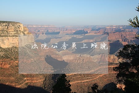 法院公务员上班晚 法院公务员上班晚