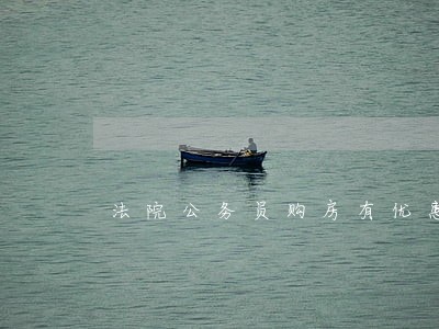 法院公务员购房有优惠吗