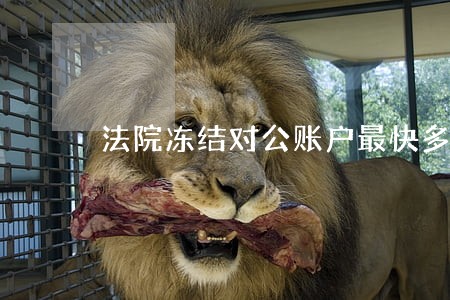 法院冻结对公账户最快多久能解冻 法院冻结对公账户最快多久能解冻