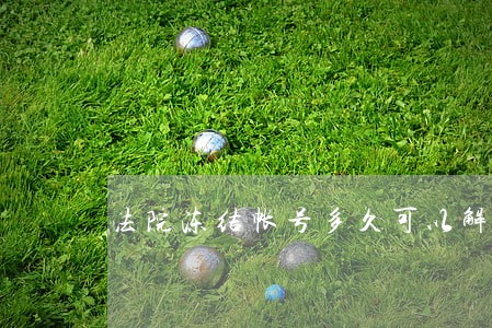 法院冻结帐号多久可以解冻 法院冻结帐号多久可以解冻