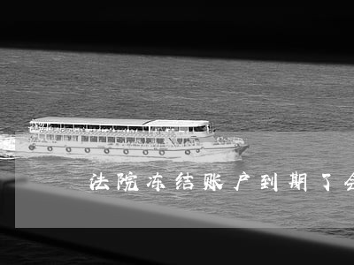 法院冻结账户到期了会续冻吗