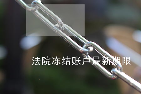 法院冻结账户最新期限 法院冻结账户最新期限