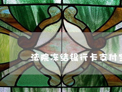 法院冻结银行卡支付宝微信 法院冻结银行卡支付宝微信