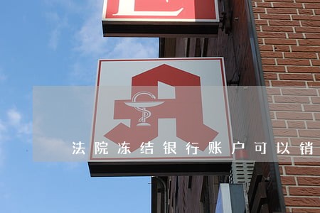 法院冻结银行账户可以销户吗 法院冻结银行账户可以销户吗
