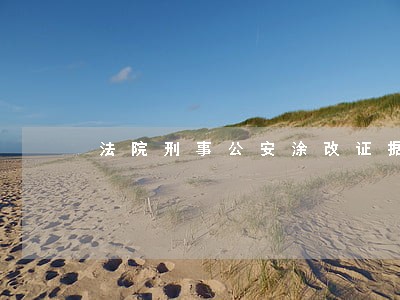 法院刑事公安涂改证据 法院刑事公安涂改证据