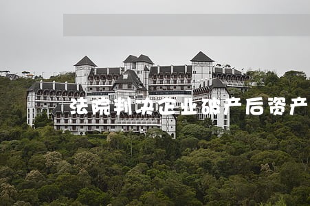 法院判决企业破产后资产怎么办 法院判决企业破产后资产怎么办