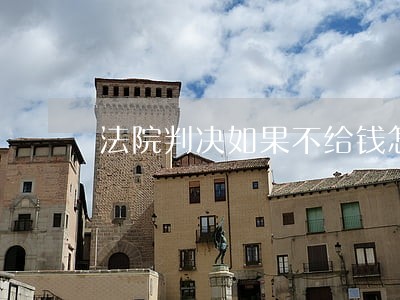 法院判决如果不给钱怎么办 法院判决如果不给钱怎么办