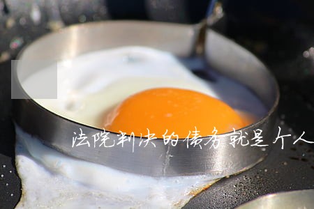 法院判决的债务就是个人债务了吗 法院判决的债务就是个人债务了吗