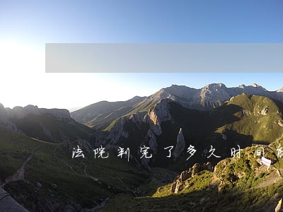 法院判完了多久时间能进监狱 法院判完了多久时间能进监狱