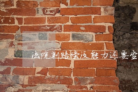 法院判赔偿没能力还要坐牢吗 法院判赔偿没能力还要坐牢吗