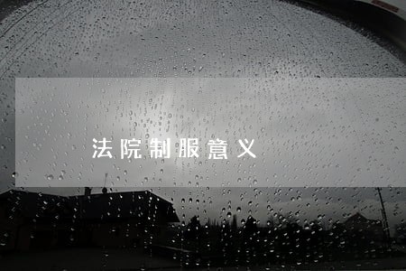 法院制服意义 法院制服意义