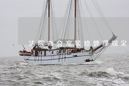 法院办公室装修管理规定 法院办公室装修管理规定