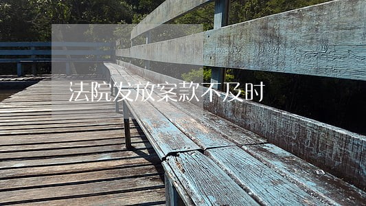 法院发放案款不及时 法院发放案款不及时