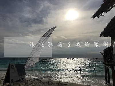 法院取消了我的限制高消费 法院取消了我的限制高消费