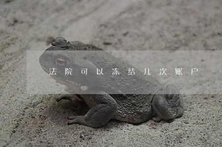 法院可以冻结几次账户 法院可以冻结几次账户