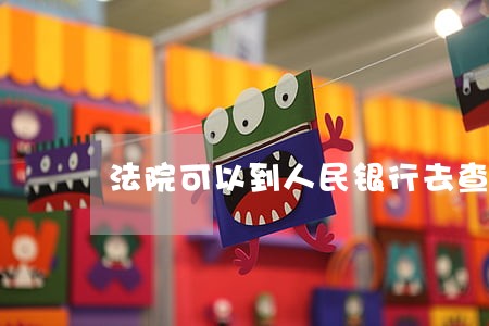 法院可以到人民银行去查询 法院可以到人民银行去查询