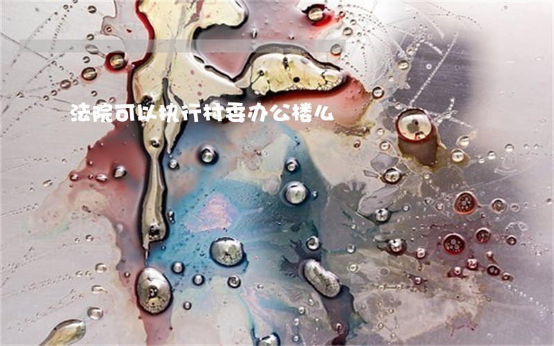 法院可以执行村委办公楼么 法院可以执行村委办公楼么
