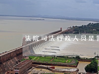 法院司法行政人员是警察吗