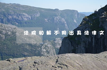 法院和解不用出具法律文书么 法院和解不用出具法律文书么