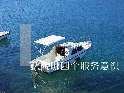 法院哪四个服务意识 法院哪四个服务意识