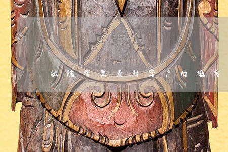 法院处置查封资产的规定 法院处置查封资产的规定