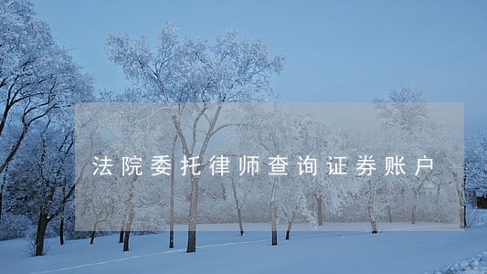 法院委托律师查询证券账户 法院委托律师查询证券账户