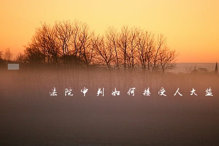 法院审判如何接受人大监督 法院审判如何接受人大监督