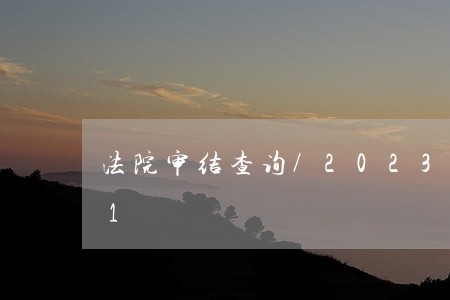 法院审结查询/2023022640851 法院审结查询/2023022640851