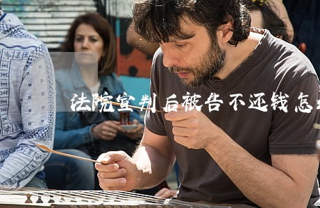 法院宣判后被告不还钱怎么办