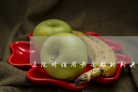 法院对信用卡逾期的判决 法院对信用卡逾期的判决