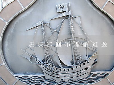 法院巡回审理解难题 法院巡回审理解难题