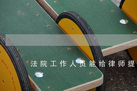 法院工作人员能给律师提供