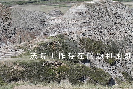 法院工作存在问题和困难 法院工作存在问题和困难