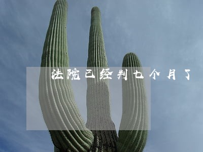 法院已经判七个月了 法院已经判七个月了