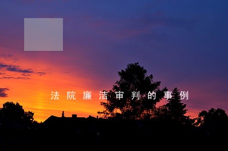 法院廉洁审判的事例 法院廉洁审判的事例