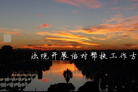 法院开展结对帮扶工作方案 法院开展结对帮扶工作方案