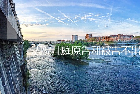 法院开庭原告和被告不出庭 法院开庭原告和被告不出庭