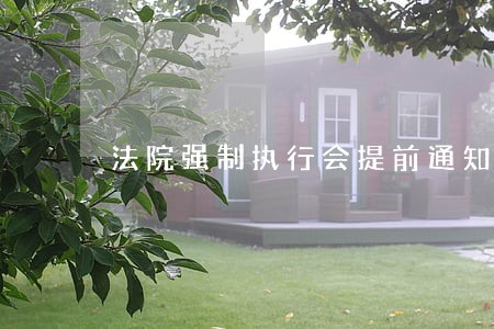 法院强制执行会提前通知吗 法院强制执行会提前通知吗