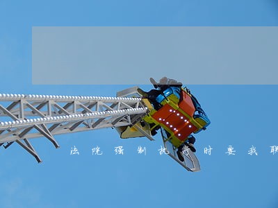 法院强制执行时要我联系他 法院强制执行时要我联系他