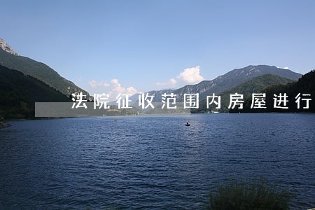 法院征收范围内房屋进行拍卖 法院征收范围内房屋进行拍卖
