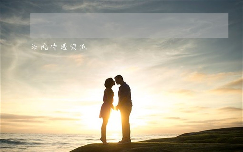 法院待遇偏低 法院待遇偏低