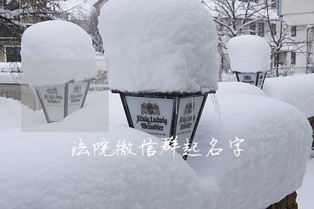 法院微信群起名字 法院微信群起名字