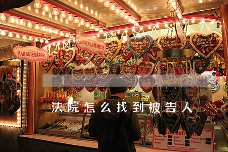 法院怎么找到被告人 法院怎么找到被告人