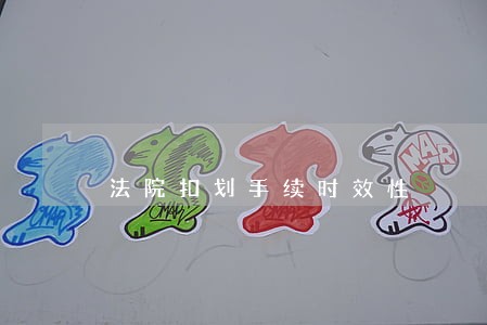 法院扣划手续时效性 法院扣划手续时效性
